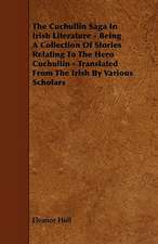 The Cuchullin Saga In Irish Literature - Being A Collection Of Stories Relating To The Hero Cuchullin - Translated From The Irish By Various Scholars