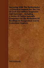 Surveying With The Tacheometer - A Practical Manual For The Use Of Civil And Military Engineers And Survivors - Including A Series Of Tables Specially Computed For The Reduction Of Readings In Sexagesimal And In Centesimal Degrees