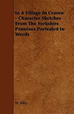 In A Village In Craven - Character Sketches From The Yorkshire Pennines Portrated In Words