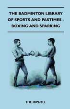 The Badminton Library Of Sports And Pastimes - Boxing And Sparring