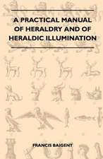 A Practical Manual Of Heraldry And Of Heraldic Illumination