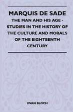 Marquis De Sade - The Man And His Age - Studies In The History Of The Culture And Morals Of The Eighteenth Century