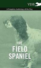 The Field Spaniel - A Complete Anthology of the Dog