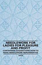 Needlework for Ladies for Pleasure and Profit - Containing Suggestions how to Make Needlework Remunerative