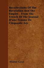 Recollections Of The Revolution And The Empire - From The French Of The Journal D'une Femme De Cinquante Ans