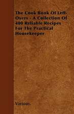 The Cook Book of Left-Overs - A Collection of 400 Reliable Recipes for the Practical Housekeeper