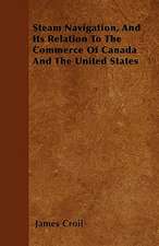 Steam Navigation, And Its Relation To The Commerce Of Canada And The United States