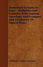 Elementary Lessons In Logic - Deductive And Inductive With Copious Questions And Examples And Vocabulary Of Logical Terms