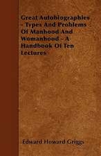 Great Autobiographies - Types And Problems Of Manhood And Womanhood - A Handbook Of Ten Lectures