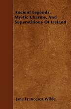 Ancient Legends, Mystic Charms, and Superstitions of Ireland