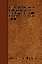 Artificial Waterways And Commercial Development - With A History Of The Erie Canal