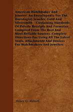 American Watchmaker And Jeweler An Encyclopedia For The Horologist, Jeweler, Gold And Silversmith - Containing Hundreds Of Private Receipts And Formul