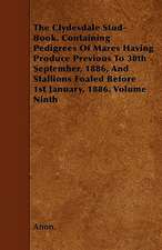 The Clydesdale Stud-Book. Containing Pedigrees Of Mares Having Produce Previous To 30th September, 1886, And Stallions Foaled Before 1st January, 1886. Volume Ninth