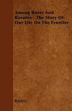 Among Boers And Basutos - The Story Of Our Life On The Frontier