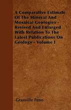 A Comparative Estimate of the Mineral and Mosaical Geologies - Revised and Enlarged with Relation to the Latest Publications on Geology - Volume I