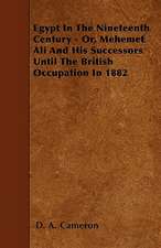 Egypt In The Nineteenth Century - Or, Mehemet Ali And His Successors Until The British Occupation In 1882