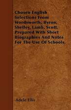 Chosen English Selections From Wordsworth, Byron, Shelley, Lamb, Scott. Prepared With Short Biographies And Notes For The Use Of Schools.