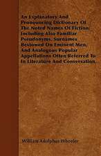 An Explanatory And Pronouncing Dictionary Of The Noted Names Of Fiction; Including Also Familiar Pseudonyms, Surnames Bestowed On Eminent Men, And Analogous Popular Appellations Often Referred To In Literature And Conversation.