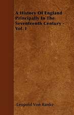 A History Of England Principally In The Seventeenth Century - Vol. I