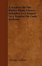 A Treatise On The Higher Plane Curves - Intended As A Sequel To A Treatise On Conic Sections