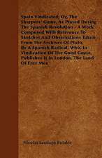 Spain Vindicated; Or, The Sharpers' Game, As Played During The Spanish Revolution - A Work Composed With Reference To Sketches And Observations Taken From The Archives Of Pluto, By A Spanish Radical, Who, In Vindication Of The Good Cause, Publishes It In