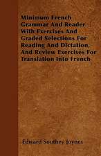 Minimum French Grammar And Reader With Exercises And Graded Selections For Reading And Dictation, And Review Exercises For Translation Into French