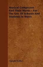 Musical Composers And Their Works - For The Use Of Schools And Students In Music