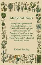 Medicinal Plants - Being Descriptions with Original Figures of the Principal Plants Employed in Medicine and an Account of the Characters, Properties, and Uses of Their Parts and Products of Medicinal Value