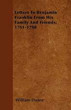 Letters To Benjamin Franklin From His Family And Friends, 1751-1790