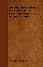 Life And Art Of Richard Mansfield - With Selections From His Letters - Volume II