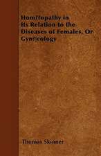 Homoeopathy In Its Relation To The Diseases Of Females, Or Gynoecology