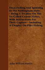 Float Fishing And Spinning In The Nottingham Style - Being A Treatise On The So-Called Coarse Fishes, With Instructions For Their Capture - Including A Chapter On Pike Fishing