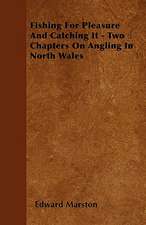 Fishing For Pleasure And Catching It - Two Chapters On Angling In North Wales