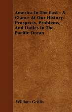 America In The East - A Glance At Our History, Prospects, Problems, And Duties In The Pacific Ocean