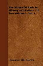 The Stones Of Paris In History And Letters - In Two Volumes - Vol. I.