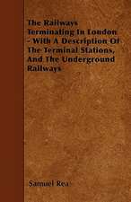 The Railways Terminating In London - With A Description Of The Terminal Stations, And The Underground Railways