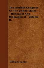 The Fortieth Congress Of The United States - Historical And Biographical - Volume II.