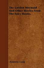 The Golden Mermaid And Other Stories From The Fairy Books.