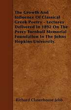 The Growth And Influence Of Classical Greek Poetry - Lectures Delivered In 1892 On The Percy Turnbull Memorial Foundation In The Johns Hopkins University.