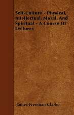 Self-Culture - Physical, Intellectual, Moral, And Spiritual - A Course Of Lectures