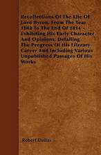 Recollections Of The Life Of Lord Byron, From The Year 1808 To The End Of 1814 - Exhibiting His Early Character And Opinions, Detailing The Progress Of His Literary Career And Including Various Unpublished Passages Of His Works