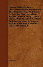 Nimrod's Hunting Tours, Interspersed With Characteristic Anecdotes, Sayings, And Doings Of Sporting Men, Including Notices Of The Principal Track Riders, With Analytical Contents And General Index Of Names. To Which Are Added Nimrod's Letters On Riding T