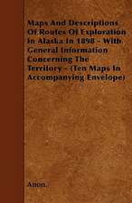 Maps And Descriptions Of Routes Of Exploration In Alaska In 1898 - With General Information Concerning The Territory - (Ten Maps In Accompanying Envelope)