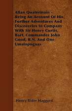 Allan Quatermain - Being An Account Of His Further Adventures And Discoveries In Company With Sir Henry Curtis, Bart, Commander John Good, R.N. And One Umslopogaas