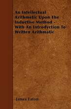 An Intellectual Arithmetic Upon The Inductive Method - With An Introdyction To Written Arithmatic