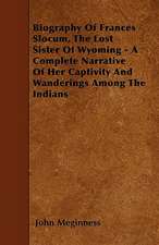 Biography Of Frances Slocum, The Lost Sister Of Wyoming - A Complete Narrative Of Her Captivity And Wanderings Among The Indians