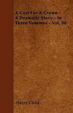 A Cast For A Crown - A Dramatic Story - In Three Volumes - Vol. III