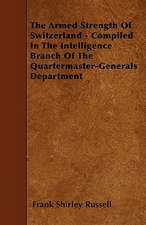 The Armed Strength Of Switzerland - Compiled In The Intelligence Branch Of The Quartermaster-Generals Department