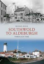 Rouse, M: Southwold to Aldeburgh Through Time
