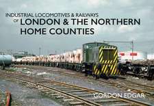 Industrial Locomotives & Railways of London & the Northern Home Counties